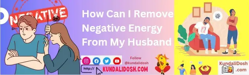 How-Can-I-Remove-Negative-Energy-From-My-Husband