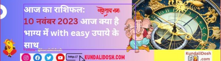 aaj ka rashifal 10nov2023 आज क्या है भाग्य में with easy उपाये के साथ